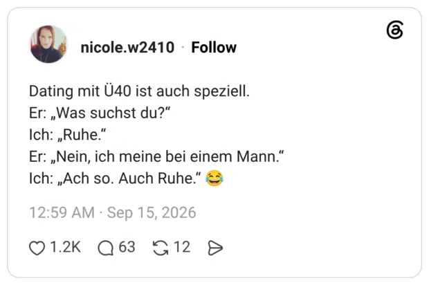 Dating mit Ü40 ist auch speziell. Er: „Was suchst du?" Ich: „Ruhe." Er: „Nein, ich meine bei einem Mann." Ich: „Ach so. Auch Ruhe"