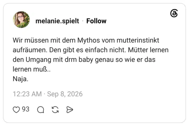 melanie.spielt 08.09.2026 Wir müssen mit dem Mythos vom mutterinstinkt aufräumen. Den gibt es einfach nicht. Mütter lernen den Umgang mit drm baby genau so wie er das lernen muß.. Naja.