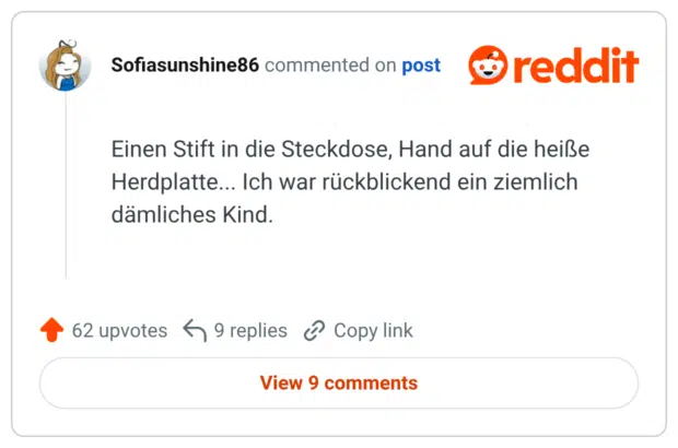 Einen Stift in die Steckdose, Hand auf die heiße Herdplatte... Ich war rückblickend ein ziemlich dämliches Kind.