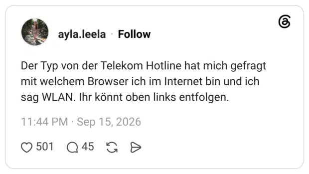 Der Typ von der Telekom Hotline hat mich gefragt mit welchem Browser ich im Internet bin und ich sag WLAN. Ihr könnt oben links entfolgen.