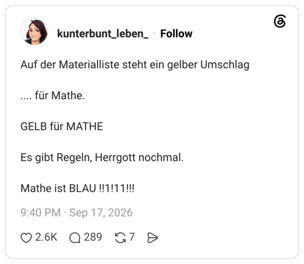Auf der Materialliste steht ein gelber Umschlag .... für Mathe. GELB für MATHE Es gibt Regeln, Herrgott nochmal. Mathe ist BLAU !!1!11!!!