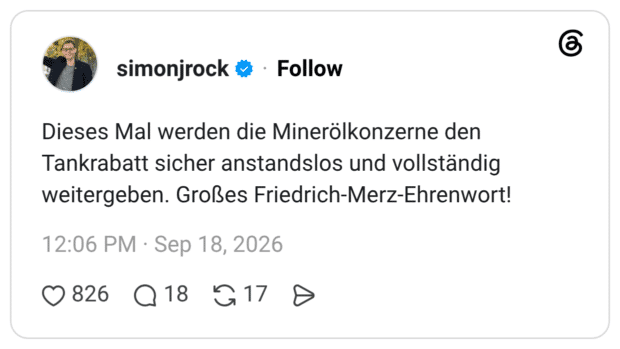 Dieses Mal werden die Minerölkonzerne den Tankrabatt sicher anstandslos und vollständig weitergeben. Großes Friedrich-Merz-Ehrenwort!