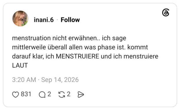 menstruation nicht erwähnen.. ich sage mittlerweile überall allen was phase ist. kommt darauf klar, ich MENSTRUIERE und ich menstruiere LAUT