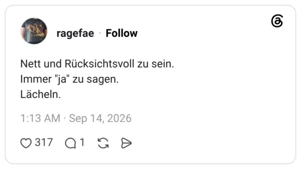 Nett und Rücksichtsvoll zu sein. Immer "ja" zu sagen. Lächeln.