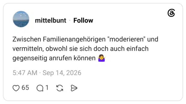 Zwischen Familienangehörigen "moderieren" und vermitteln, obwohl sie sich doch auch einfach gegenseitig anrufen können