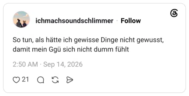 So tun, als hätte ich gewisse Dinge nicht gewusst, damit mein Ggü sich nicht dumm fühlt
