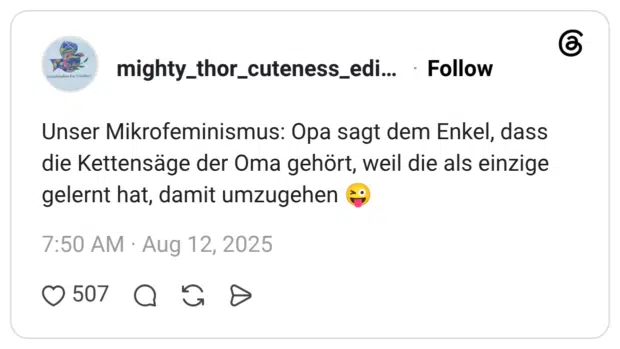 Unser Mikrofeminismus: Opa sagt dem Enkel, dass die Kettensäge der Oma gehört, weil die als einzige gelernt hat, damit umzugehen