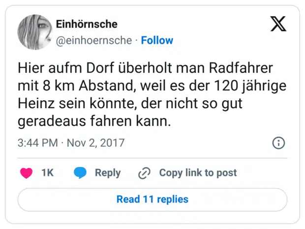 Hier aufm Dorf überholt man Radfahrer mit 8 km Abstand, weil es der 120 jährige Heinz sein könnte, der nicht so gut geradeaus fahren kann.