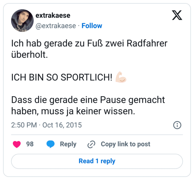 Ich hab gerade zu Fuß zwei Radfahrer überholt. ICH BIN SO SPORTLICH! 💪🏻 Dass die gerade eine Pause gemacht haben, muss ja keiner wissen.