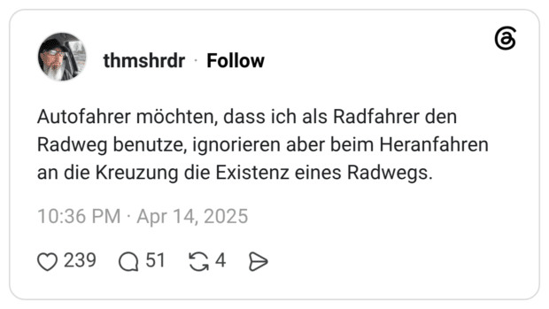 Autofahrer möchten, dass ich als Radfahrer den Radweg benutze, ignorieren aber beim Heranfahren an die Kreuzung die Existenz eines Radwegs.