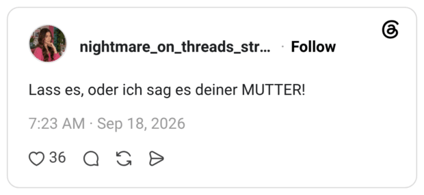 Lass es, oder ich sag es deiner MUTTER!