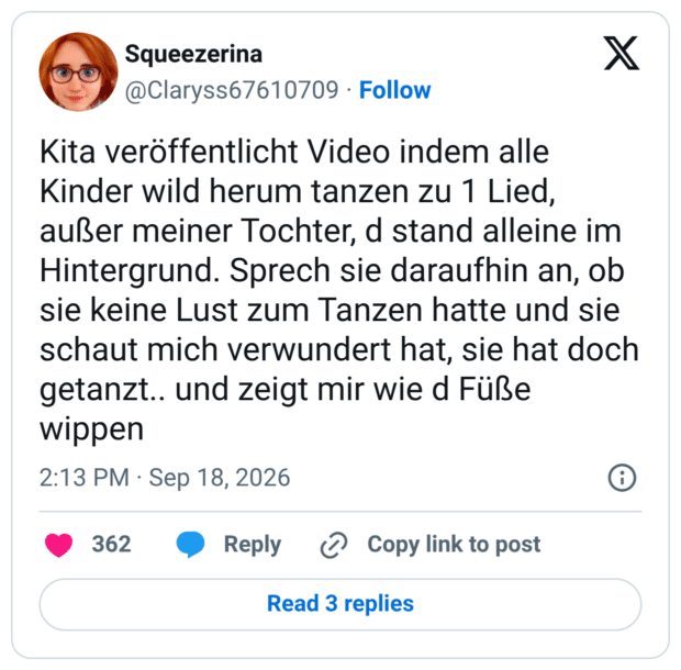 Kita veröffentlicht Video indem alle Kinder wild herum tanzen zu 1 Lied, außer meiner Tochter, d stand alleine im Hintergrund. Sprech sie daraufhin an, ob sie keine Lust zum Tanzen hatte und sie schaut mich verwundert hat, sie hat doch getanzt.. und zeigt mir wie d Füße wippen 2:13 PM • Sep 18, 2026