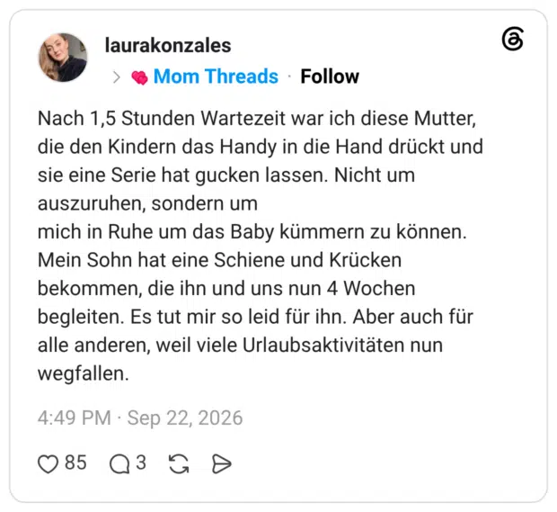 Nach 1,5 Stunden Wartezeit war ich diese Mutter, die den Kindern das Handy in die Hand drückt und sie eine Serie hat gucken lassen. Nicht um auszuruhen, sondern um mich in Ruhe um das Baby kümmern zu können. Mein Sohn hat eine Schiene und Krücken bekommen, die ihn und uns nun 4 Wochen begleiten. Es tut mir so leid für ihn. Aber auch für alle anderen, weil viele Urlaubsaktivitäten nun wegfallen.
