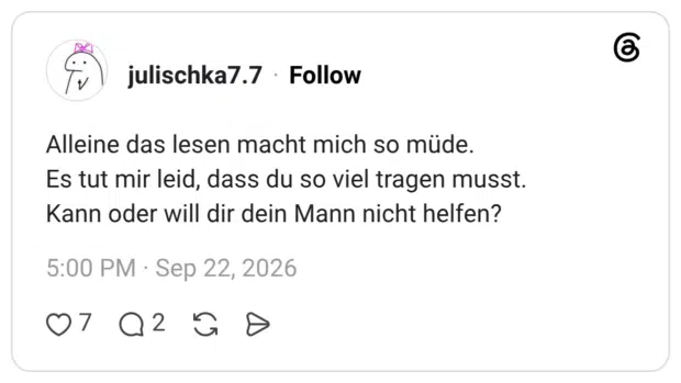 Alleine das lesen macht mich so müde. Es tut mir leid, dass du so viel tragen musst. Kann oder will dir dein Mann nicht helfen?