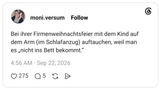 Bei ihrer Firmenweihnachtsfeier mit dem Kind auf dem Arm (im Schlafanzug) auftauchen, weil man es „nicht ins Bett bekommt."