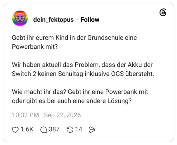 Gebt ihr eurem Kind in der Grundschule eine Powerbank mit? Wir haben aktuell das Problem, dass der Akku der Switch 2 keinen Schultag inklusive OGS übersteht. Wie macht ihr das? Gebt ihr eine Powerbank mit oder gibt es bei euch eine andere Lösung?