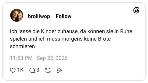 Ich lasse die Kinder zuhause, da können sie in Ruhe spielen und ich muss morgens keine Brote schmieren