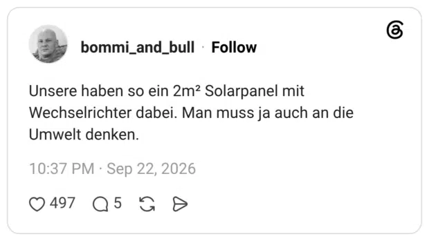 Unsere haben so ein 2m² Solarpanel mit Wechselrichter dabei. Man muss ja auch an die Umwelt denken.