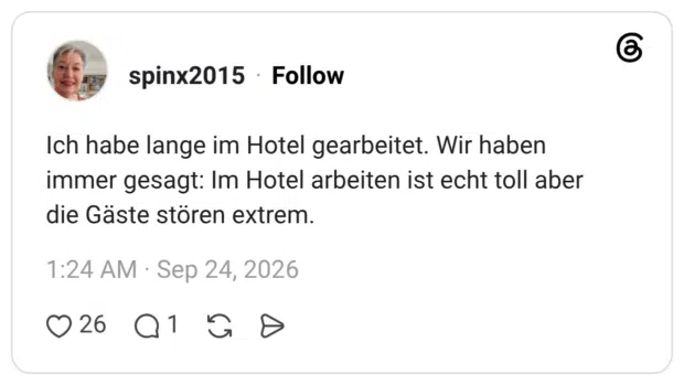 Ich habe lange im Hotel gearbeitet. Wir haben immer gesagt: Im Hotel arbeiten ist echt toll aber die Gäste stören extrem.