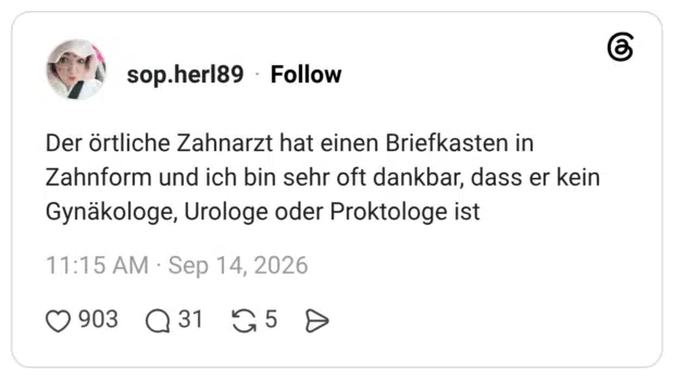 Der örtliche Zahnarzt hat einen Briefkasten in Zahnform und ich bin sehr oft dankbar, dass er kein Gynäkologe, Urologe oder Proktologe ist