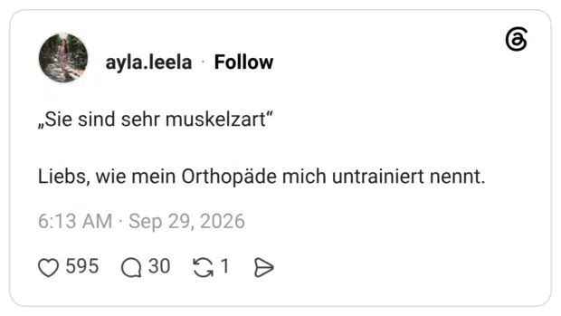 Sie sind sehr muskelzart" Liebs, wie mein Orthopäde mich untrainiert nennt