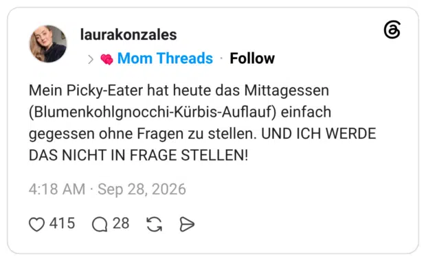 Mein Picky-Eater hat heute das Mittagessen (Blumenkohlgnocchi-Kürbis-Auflauf) einfach gegessen ohne Fragen zu stellen. UND ICH WERDE DAS NICHT IN FRAGE STELLEN!