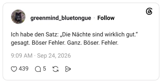 Ich habe den Satz: „Die Nächte sind wirklich gut.“ gesagt. Böser Fehler. Ganz. Böser. Fehler.