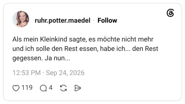 Als mein Kleinkind sagte, es möchte nicht mehr und ich solle den Rest essen, habe ich... den Rest gegessen. Ja nun...