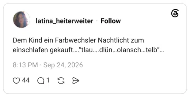 Dem Kind ein Farbwechsler Nachtlicht zum einschlafen gekauft….“tlau….dlün…olansch…telb“…