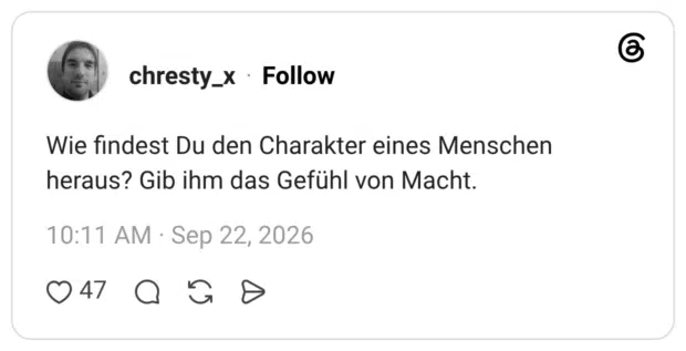 Wie findest Du den Charakter eines Menschen heraus? Gib ihm das Gefühl von Macht.