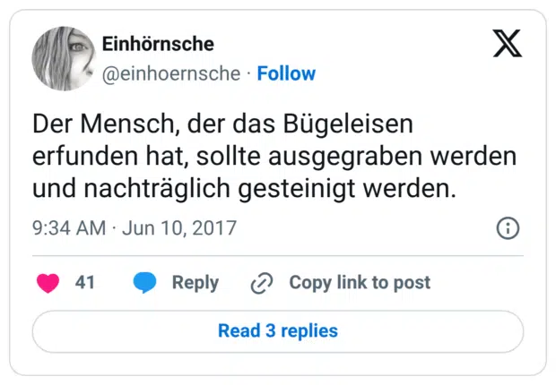 Der Mensch, der das Bügeleisen erfunden hat, sollte ausgegraben werden und nachträglich gesteinigt werden.