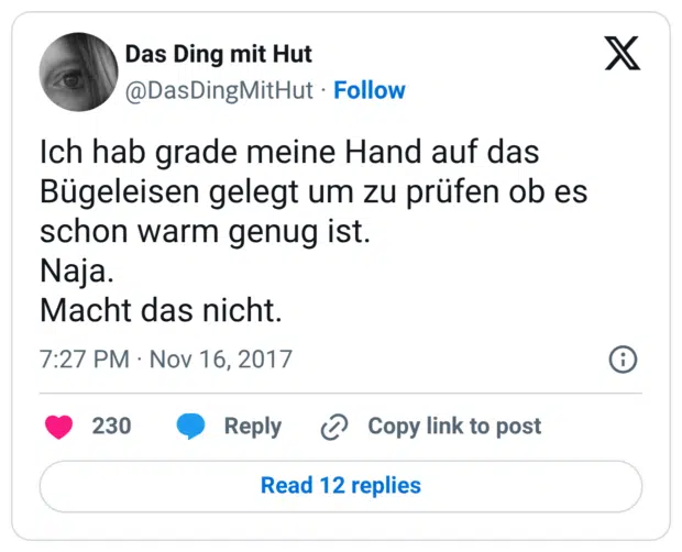 Ich hab grade meine Hand auf das Bügeleisen gelegt um zu prüfen ob es schon warm genug ist. Naja. Macht das nicht.