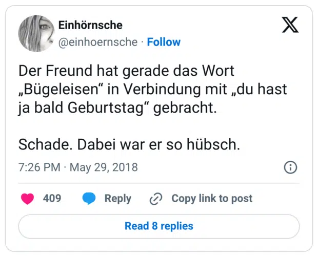 Der Freund hat gerade das Wort „Bügeleisen“ in Verbindung mit „du hast ja bald Geburtstag“ gebracht. Schade. Dabei war er so hübsch.