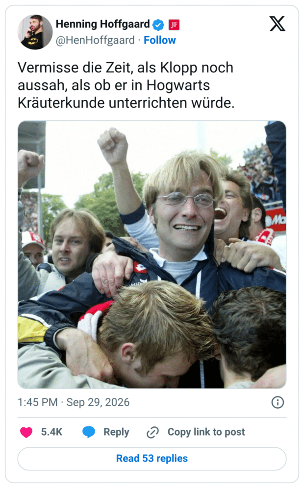Vermisse die Zeit, als Klopp noch aussah, als ob er in Hogwarts Kräuterkunde unterrichten würde.