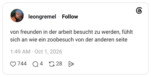 von freunden in der arbeit besucht zu werden, fühlt sich an wie ein zoobesuch von der anderen seite