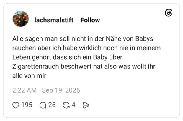 Alle sagen man soll nicht in der Nähe von Babys rauchen aber ich habe wirklich noch nie in meinem Leben gehört dass sich ein Baby über Zigarettenrauch beschwert hat also was wollt ihr alle von mir