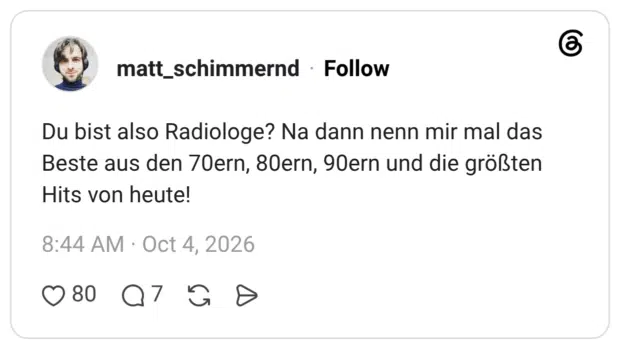 Du bist also Radiologe? Na dann nenn mir mal das Beste aus den 70ern, 80ern, 90ern und die größten Hits von heute!