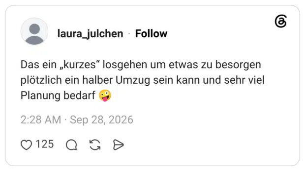 Das ein „kurzes“ losgehen um etwas zu besorgen plötzlich ein halber Umzug sein kann und sehr viel Planung bedarf 🤪