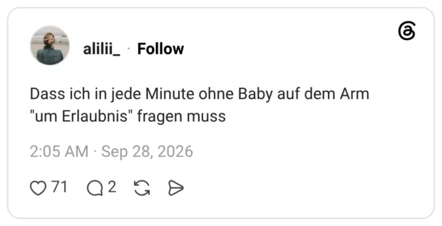 Dass ich in jede Minute ohne Baby auf dem Arm "um Erlaubnis" fragen muss