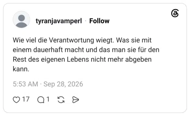 Wie viel die Verantwortung wiegt. Was sie mit einem dauerhaft macht und das man sie für den Rest des eigenen Lebens nicht mehr abgeben kann.