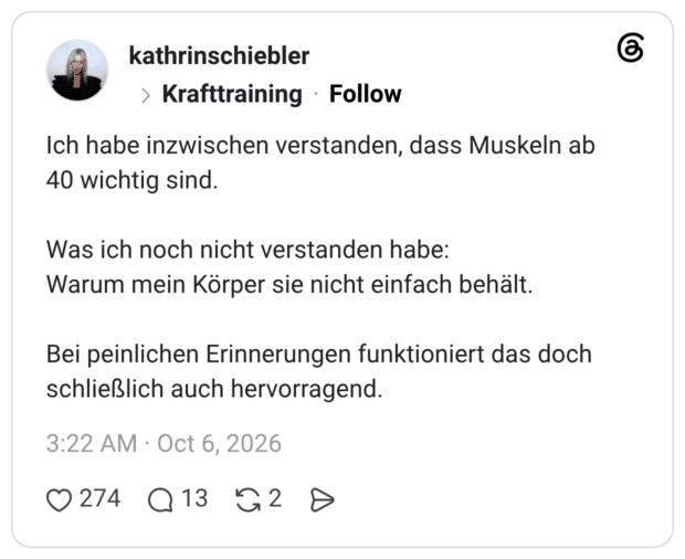 Ich habe inzwischen verstanden, dass Muskeln ab 40 wichtig sind. Was ich noch nicht verstanden habe: Warum mein Körper sie nicht einfach behält. Bei peinlichen Erinnerungen funktioniert das doch schließlich auch hervorragend.