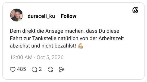 Dem direkt die Ansage machen, dass Du diese Fahrt zur Tankstelle natürlich von der Arbeitszeit abziehst und nicht bezahlst!