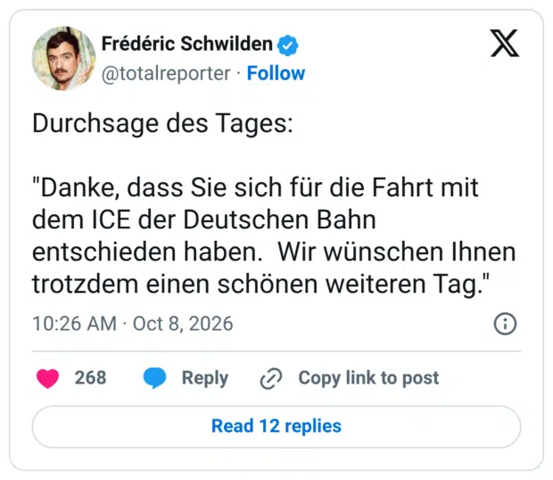 Durchsage des Tages: "Danke, dass Sie sich für die Fahrt mit dem ICE der Deutschen Bahn entschieden haben. Wir wünschen Ihnen trotzdem einen schönen weiteren Tag."