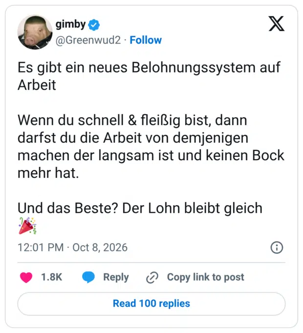 Es gibt ein neues Belohnungssystem auf Arbeit Wenn du schnell & fleißig bist, dann darfst du die Arbeit von demjenigen machen der langsam ist und keinen Bock mehr hat. Und das Beste? Der Lohn bleibt gleich