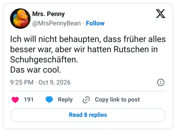 Ich will nicht behaupten, dass früher alles besser war, aber wir hatten Rutschen in Schuhgeschäften. Das war cool