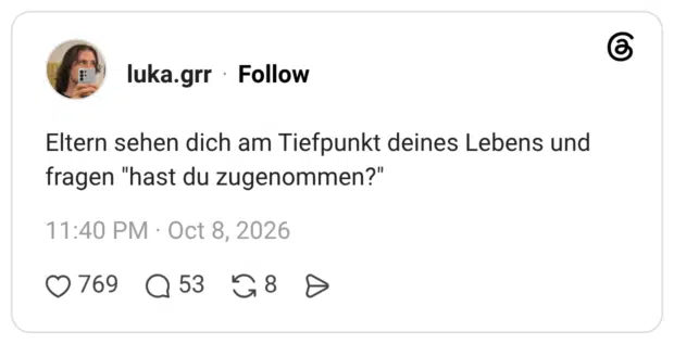 Eltern sehen dich am Tiefpunkt deines Lebens und fragen "hast du zugenommen?