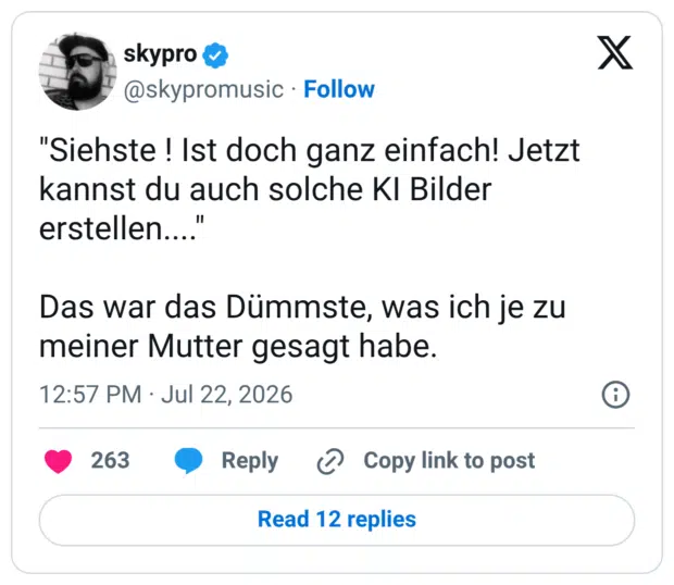 "Siehste ! Ist doch ganz einfach! Jetzt kannst du auch solche KI Bilder erstellen...." Das war das Dümmste, was ich je zu meiner Mutter gesagt habe.