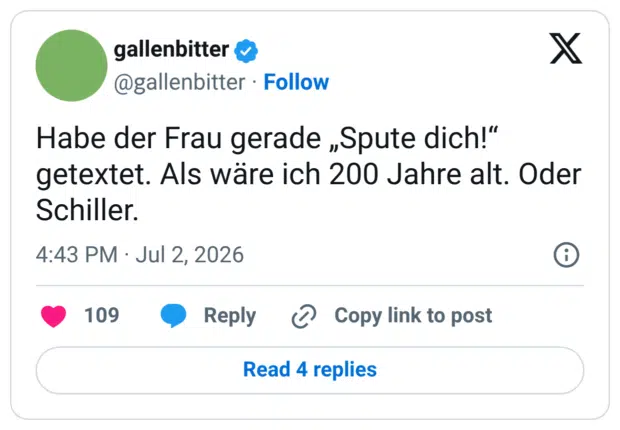 Habe der Frau gerade „Spute dich!“ getextet. Als wäre ich 200 Jahre alt. Oder Schiller.