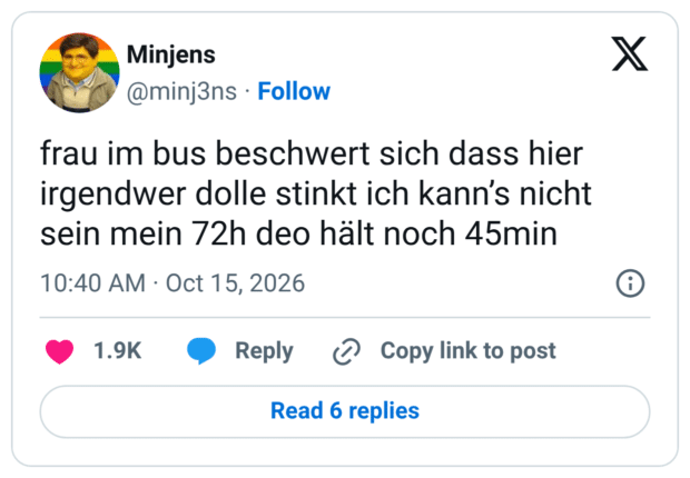 frau im bus beschwert sich dass hier irgendwer dolle stinkt ich kann's nicht sein mein 72h deo hält noch 45min