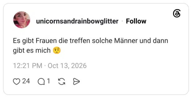 Es gibt Frauen die treffen solche Männer und dann gibt es mich